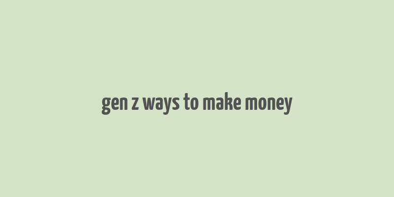 gen z ways to make money