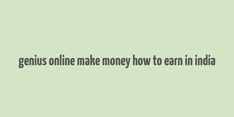 genius online make money how to earn in india