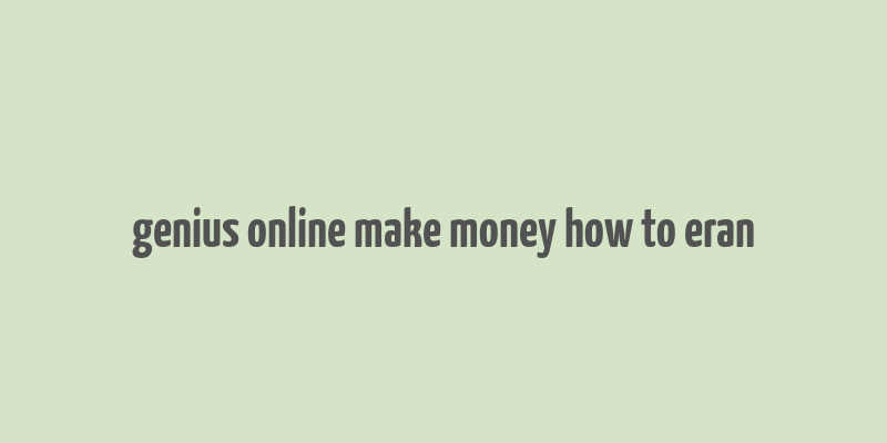 genius online make money how to eran