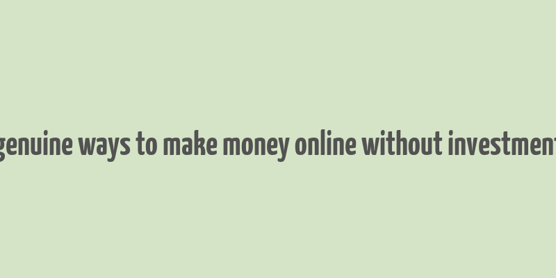 genuine ways to make money online without investment