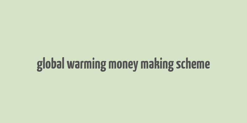 global warming money making scheme