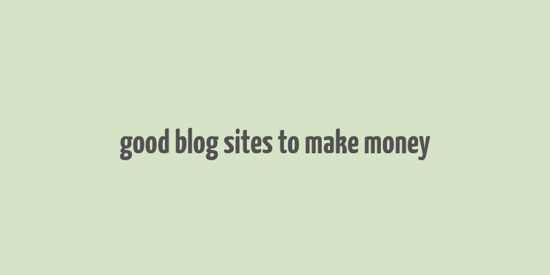 good blog sites to make money