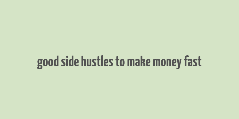 good side hustles to make money fast