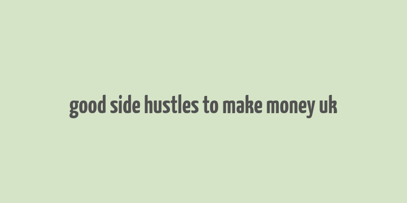 good side hustles to make money uk