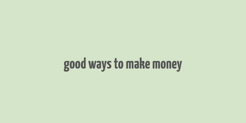 good ways to make money