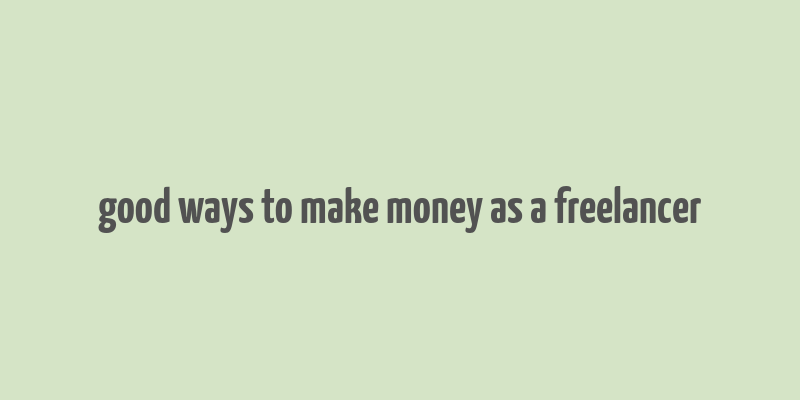 good ways to make money as a freelancer