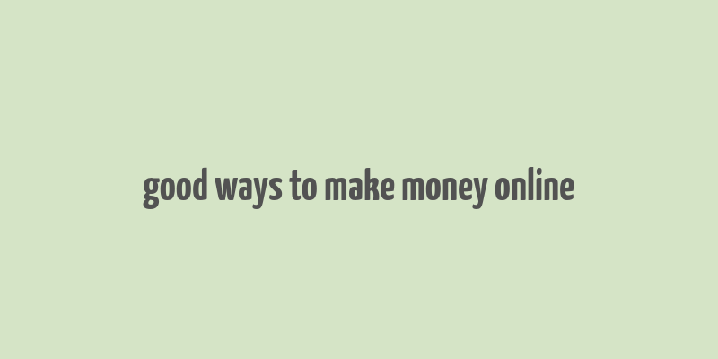 good ways to make money online