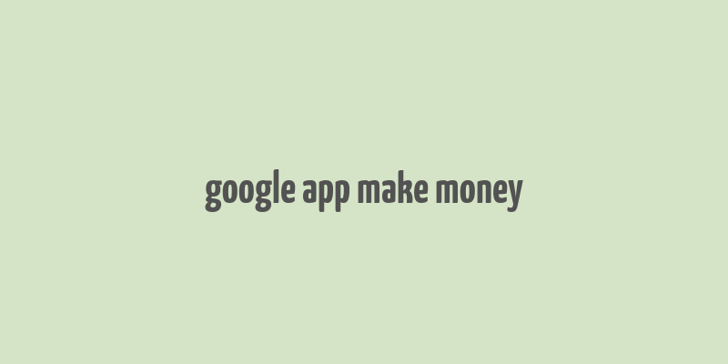 google app make money