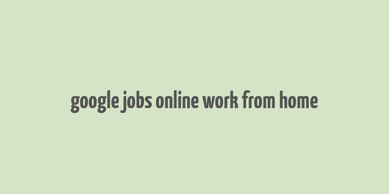 google jobs online work from home