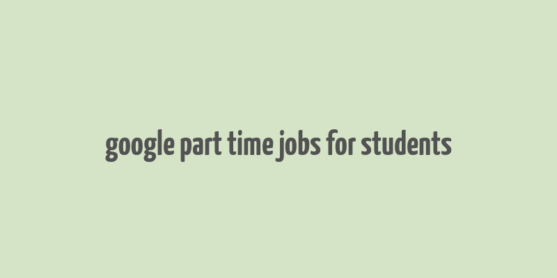 google part time jobs for students