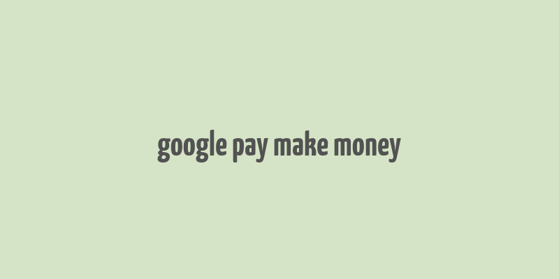 google pay make money