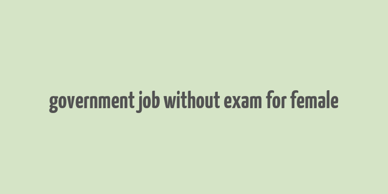 government job without exam for female