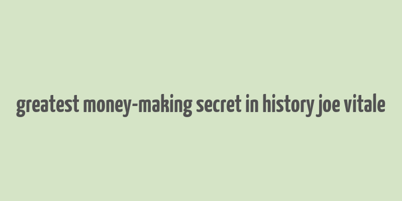 greatest money-making secret in history joe vitale