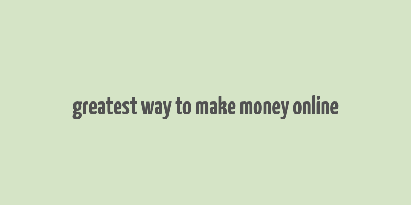 greatest way to make money online