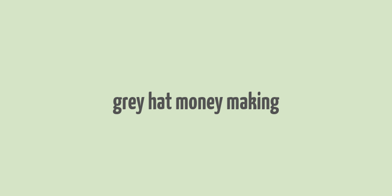 grey hat money making