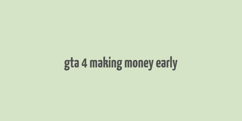 gta 4 making money early