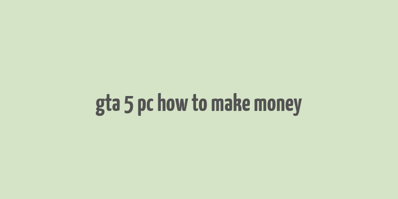 gta 5 pc how to make money