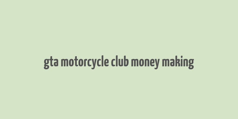 gta motorcycle club money making