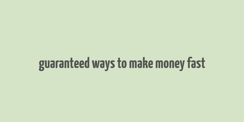 guaranteed ways to make money fast