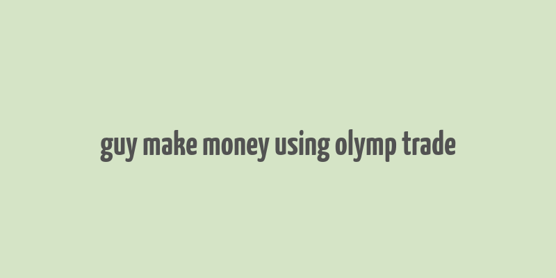 guy make money using olymp trade