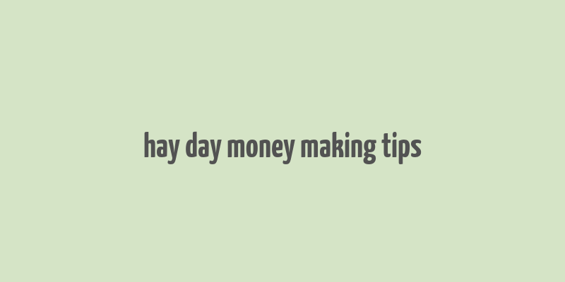 hay day money making tips