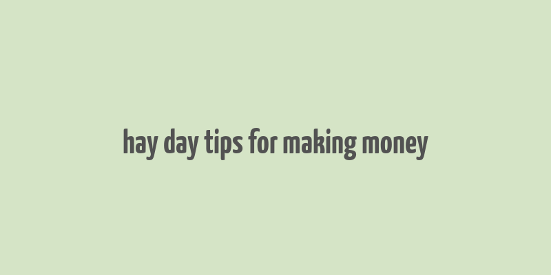 hay day tips for making money