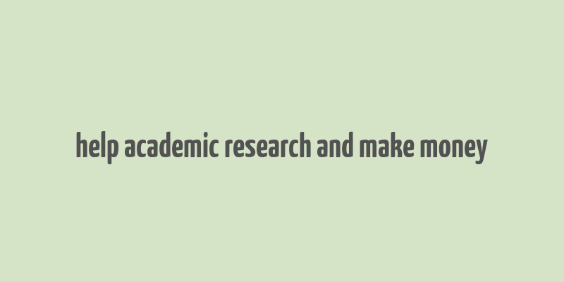 help academic research and make money