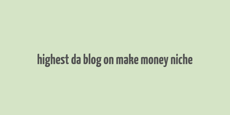 highest da blog on make money niche