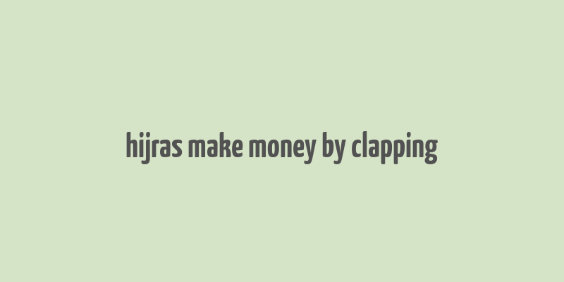 hijras make money by clapping