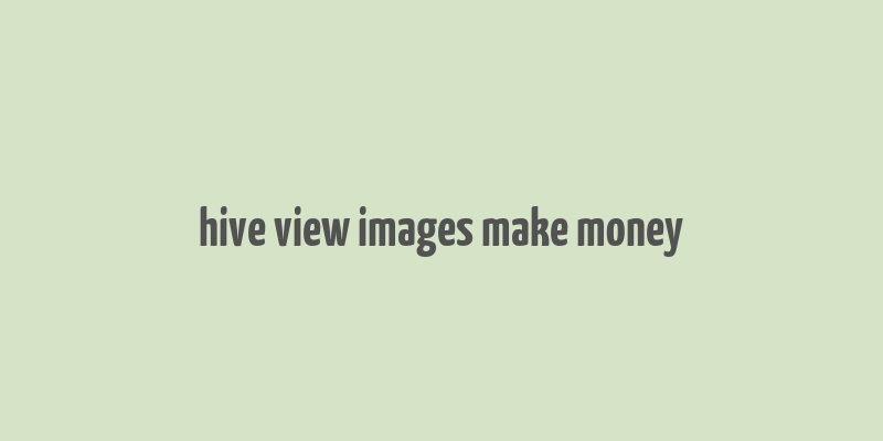 hive view images make money