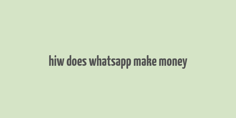 hiw does whatsapp make money