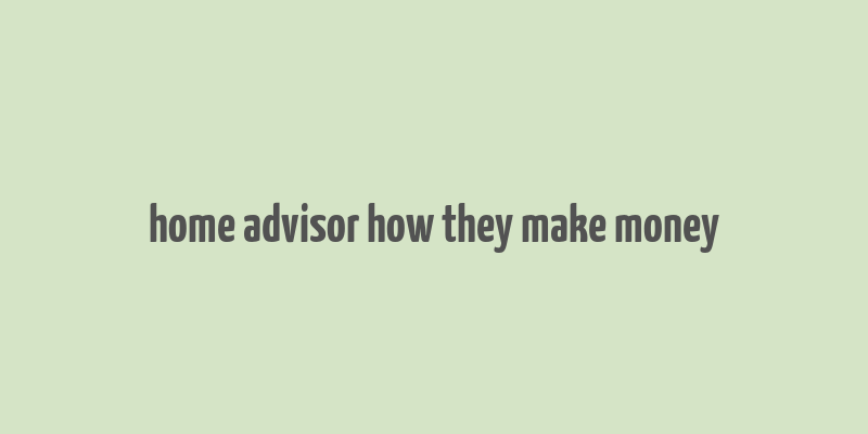 home advisor how they make money