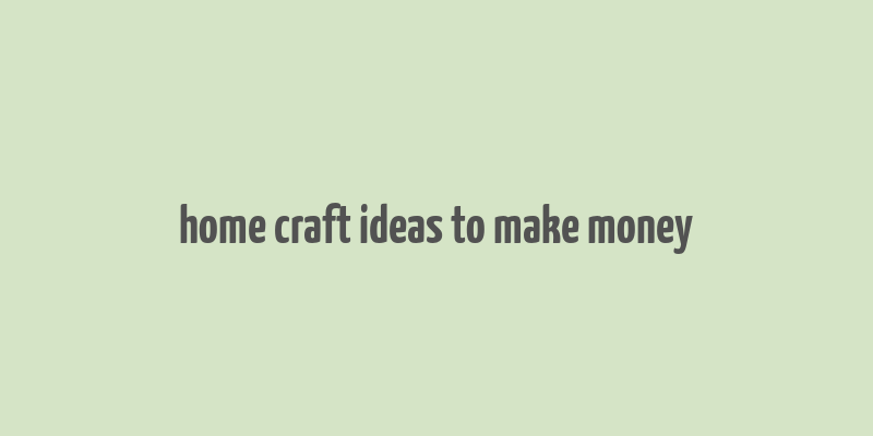 home craft ideas to make money