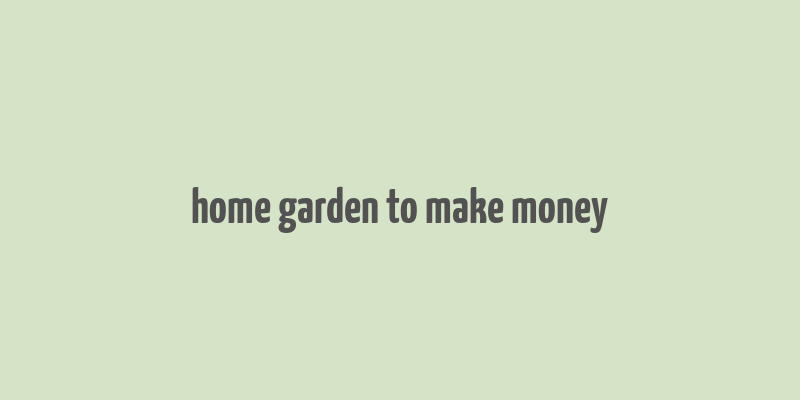 home garden to make money