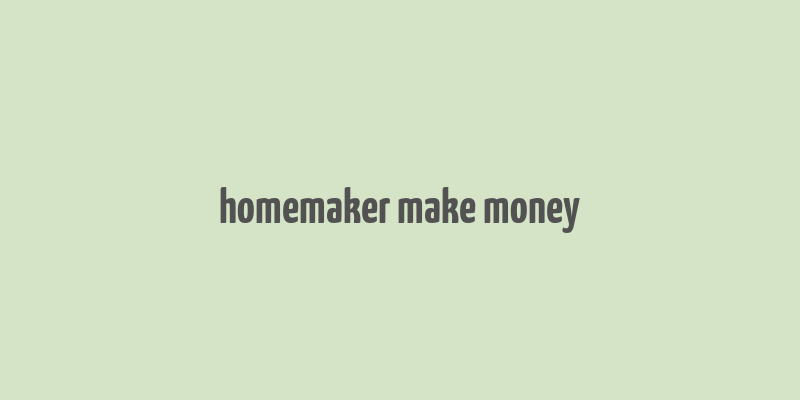 homemaker make money