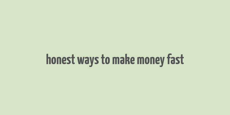 honest ways to make money fast