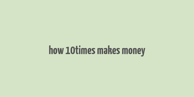 how 10times makes money