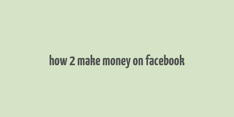 how 2 make money on facebook