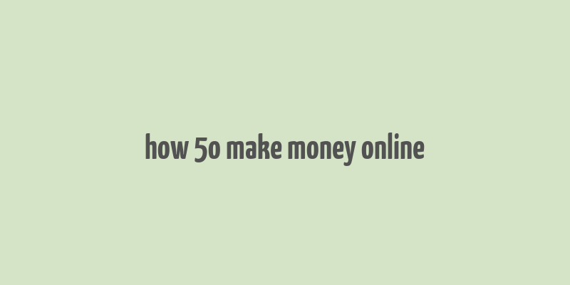 how 5o make money online