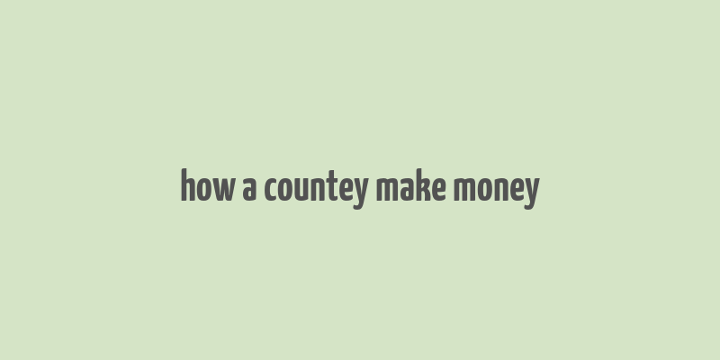 how a countey make money