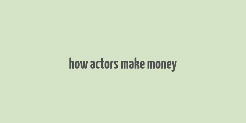 how actors make money