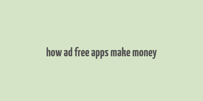 how ad free apps make money