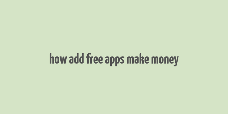 how add free apps make money