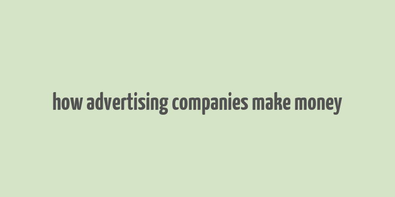 how advertising companies make money