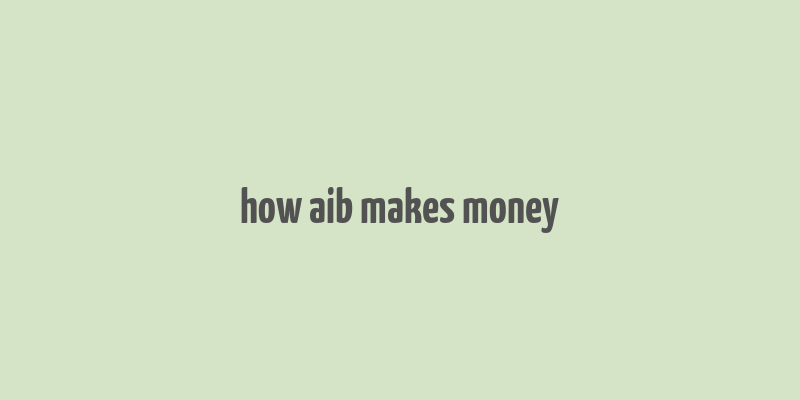 how aib makes money