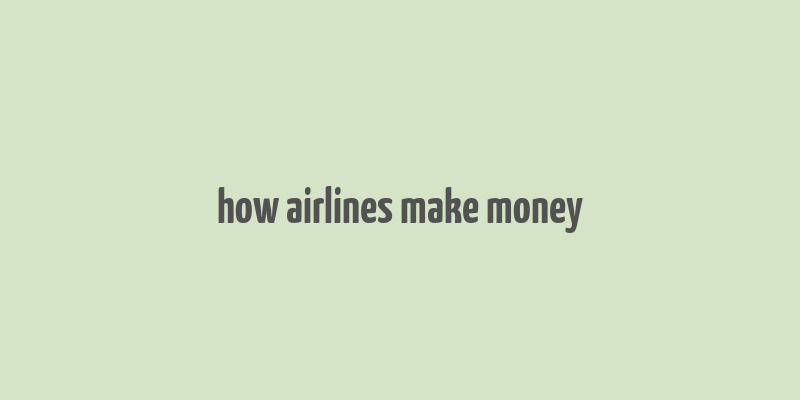 how airlines make money