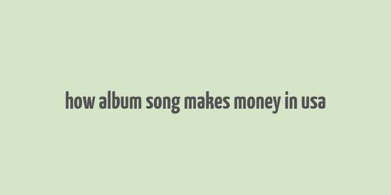 how album song makes money in usa