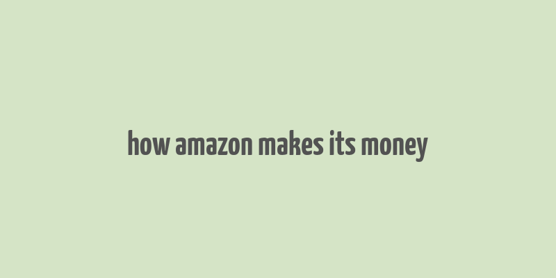 how amazon makes its money