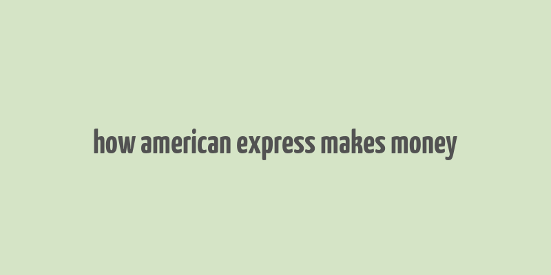 how american express makes money