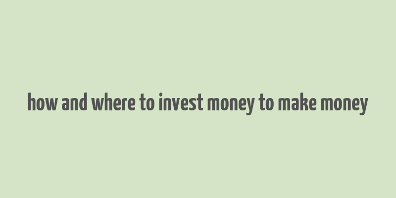 how and where to invest money to make money